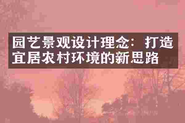 园艺景观设计理念：打造宜居农村环境的新思路