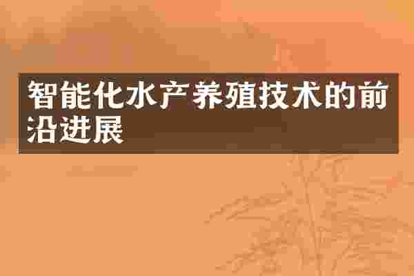 智能化水产养殖技术的前沿进展