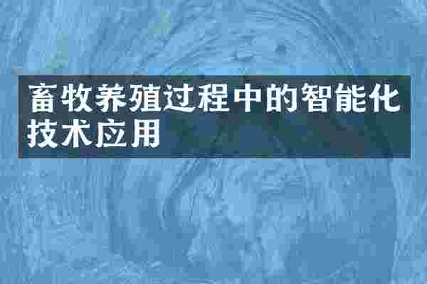 畜牧养殖过程中的智能化技术应用