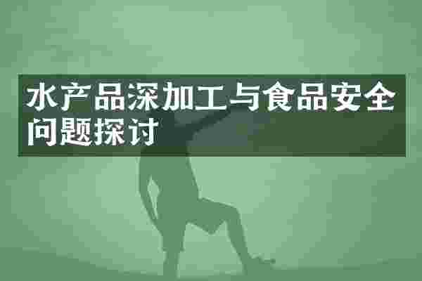 水产品深加工与食品安全问题探讨
