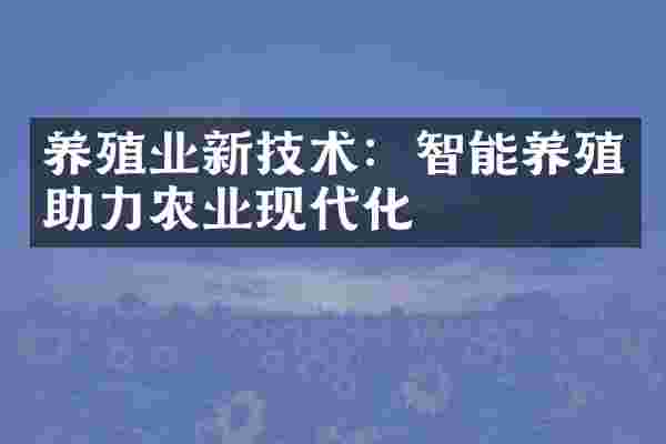 养殖业新技术：智能养殖助力农业现代化
