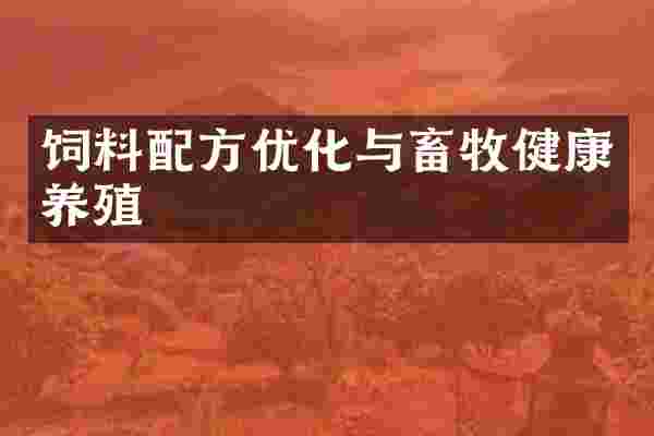 饲料配方优化与畜牧健康养殖