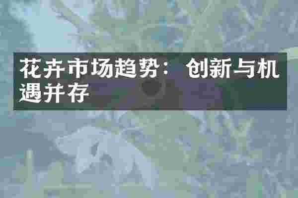 花卉市场趋势：创新与机遇并存