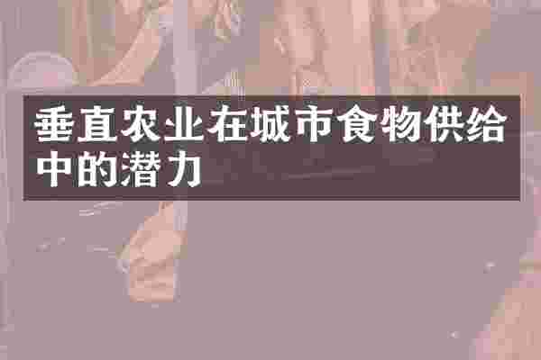垂直农业在城市食物供给中的潜力
