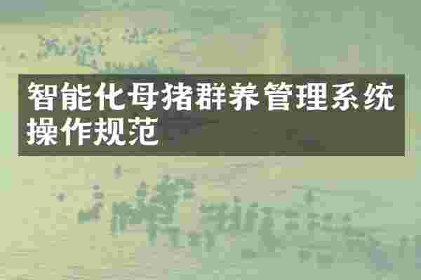 智能化母猪群养管理系统操作规范