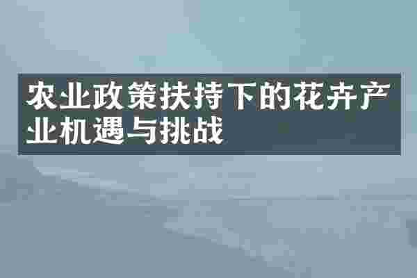 农业政策扶持下的花卉产业机遇与挑战