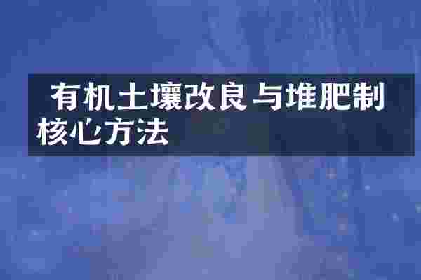  有机土壤改良与堆肥制作核心方法