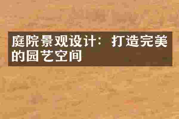 庭院景观设计：打造完美的园艺空间