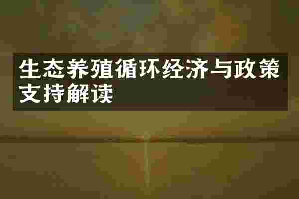 生态养殖循环经济与政策支持解读