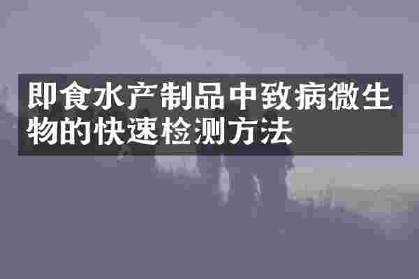 即食水产制品中致病微生物的快速检测方法