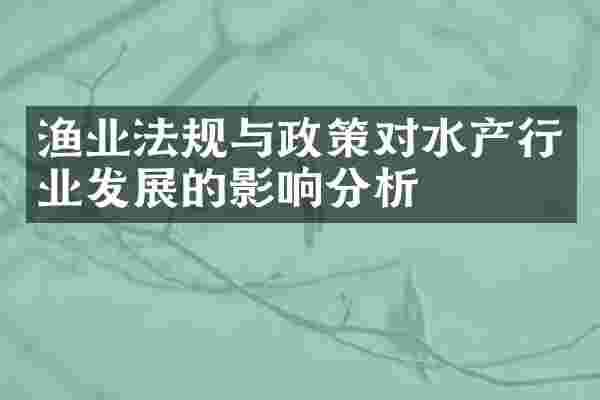 渔业法规与政策对水产行业发展的影响分析