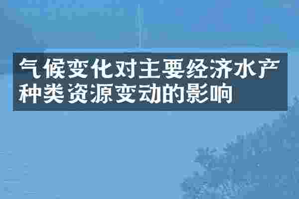 气候变化对主要经济水产种类资源变动的影响
