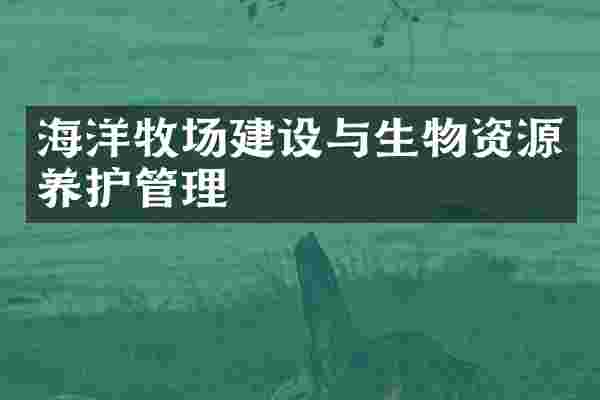海洋牧场建设与生物资源养护管理