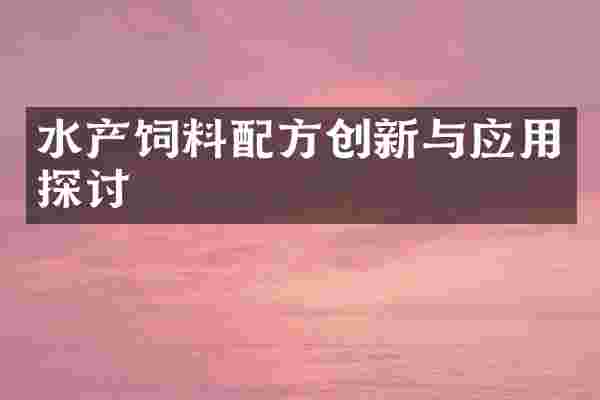 水产饲料配方创新与应用探讨